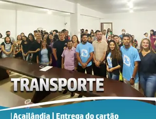 AÇAILÂNDIA | ENTREGA DO CARTÃO TRANSPORTE UNIVERSITÁRIO