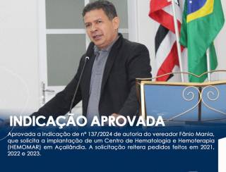 CÂMARA DE AÇAILÂNDIA APROVOU A INDICAÇÃO DE Nº 137/2024 DE AUTORIA DO VEREADOR FÂNIO MANIA