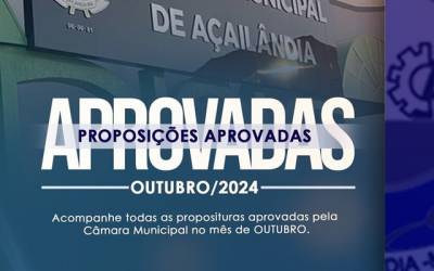 ACOMPANHE TODAS AS PROPOSIÇÕES APROVADAS PELA CÂMARA DE AÇAILÂNDIA NO MÊS DE OUTUBRO/2024